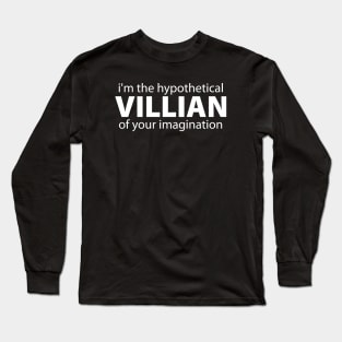 i'm the hypothetical villain of your imagination Long Sleeve T-Shirt